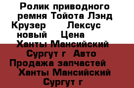 Ролик приводного ремня Тойота Лэнд Крузер 200/ Лексус 570, новый. › Цена ­ 500 - Ханты-Мансийский, Сургут г. Авто » Продажа запчастей   . Ханты-Мансийский,Сургут г.